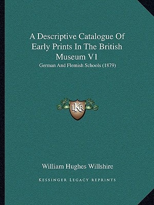 A Descriptive Catalogue Of Early Prints In The British Museum V1: German And Flemish Schools (1879)