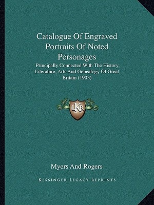 Catalogue Of Engraved Portraits Of Noted Personages: Principally Connected With The History, Literature, Arts And Genealogy Of Great Britain (1903)