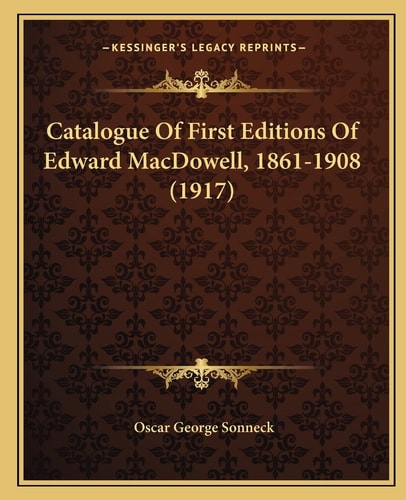 Catalogue Of First Editions Of Edward MacDowell, 1861-1908 (1917)