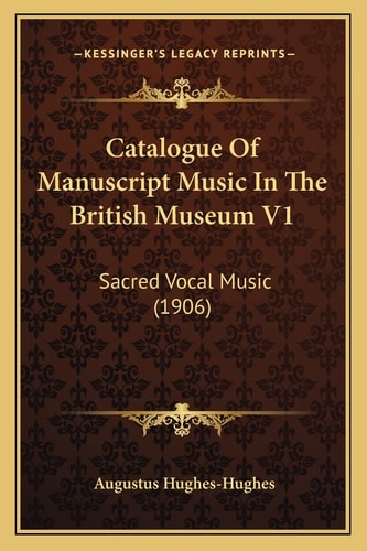 Catalogue Of Manuscript Music In The British Museum V1: Sacred Vocal Music (1906)