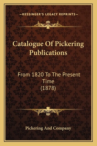 Catalogue Of Pickering Publications: From 1820 To The Present Time (1878)