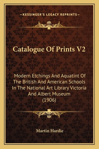 Catalogue Of Prints V2: Modern Etchings And Aquatint Of The British And American Schools In The National Art Library Victoria And Albert Museum (1906)
