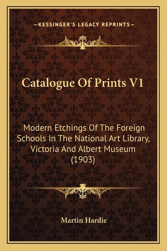 Catalogue Of Prints V1: Modern Etchings Of The Foreign Schools In The National Art Library, Victoria And Albert Museum (1903)