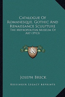 Catalogue Of Romanesque, Gothic And Renaissance Sculpture: The Metropolitan Museum Of Art (1913)