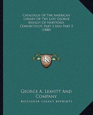 Catalogue Of The American Library Of The Late George Brinley Of Hartford, Connecticut, Part 2 And Part 3 (1880)