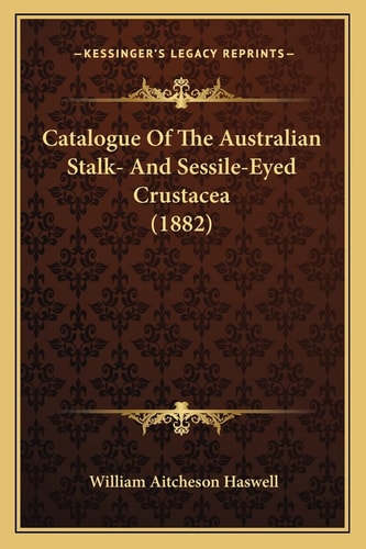 Catalogue Of The Australian Stalk- And Sessile-Eyed Crustacea (1882)