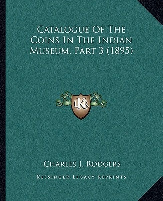 Catalogue Of The Coins In The Indian Museum, Part 3 (1895)