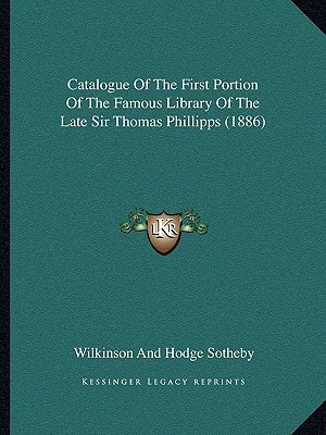 Catalogue Of The First Portion Of The Famous Library Of The Late Sir Thomas Phillipps (1886)