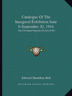 Catalogue Of The Inaugural Exhibition June 6-September 20, 1916: The Cleveland Museum Of Art (1916)