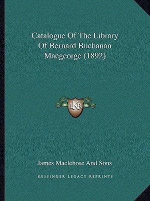 Catalogue Of The Library Of Bernard Buchanan Macgeorge (1892)