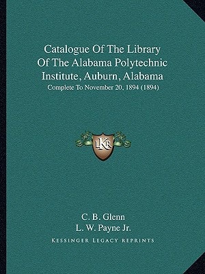 Catalogue Of The Library Of The Alabama Polytechnic Institute, Auburn, Alabama: Complete To November 20, 1894 (1894)