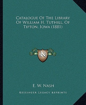 Catalogue Of The Library Of William H. Tuthill, Of Tipton, Iowa (1881)