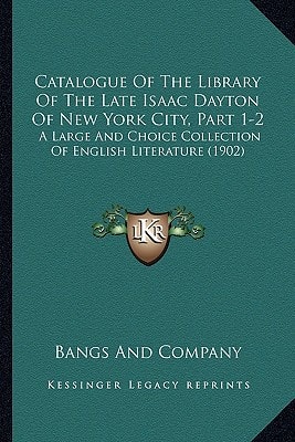 Catalogue Of The Library Of The Late Isaac Dayton Of New York City, Part 1-2: A Large And Choice Collection Of English Literature (1902)
