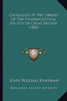 Catalogue Of The Library Of The Pharmaceutical Society Of Great Britain (1885)