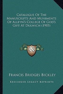 Catalogue Of The Manuscripts And Muniments Of Alleyn's College Of God's Gift At Dulwich (1903)
