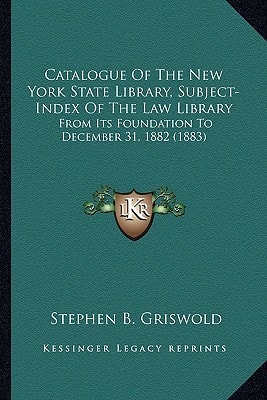 Catalogue Of The New York State Library, Subject-Index Of The Law Library: From Its Foundation To December 31, 1882 (1883)