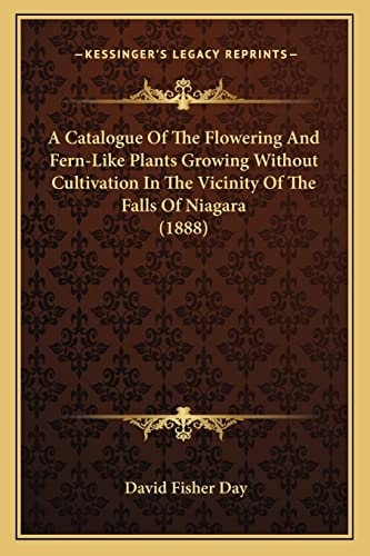 A Catalogue Of The Flowering And Fern-Like Plants Growing Without Cultivation In The Vicinity Of The Falls Of Niagara (1888)