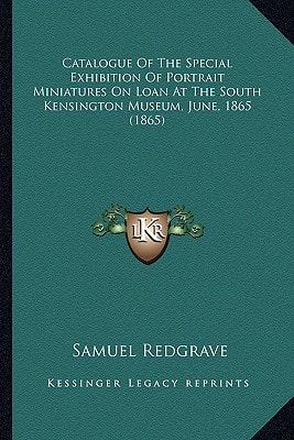 Catalogue Of The Special Exhibition Of Portrait Miniatures On Loan At The South Kensington Museum, June, 1865 (1865)
