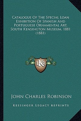 Catalogue Of The Special Loan Exhibition Of Spanish And Portuguese Ornamental Art, South Kensington Museum, 1881 (1881)