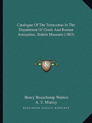 Catalogue Of The Terracottas In The Department Of Greek And Roman Antiquities, British Museum (1903)