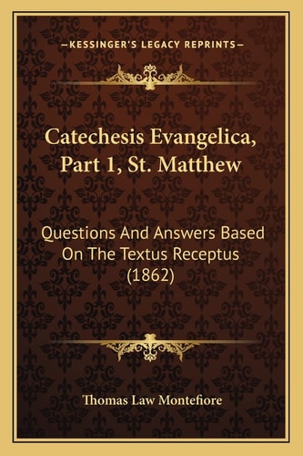 Catechesis Evangelica, Part 1, St. Matthew: Questions And Answers Based On The Textus Receptus (1862)