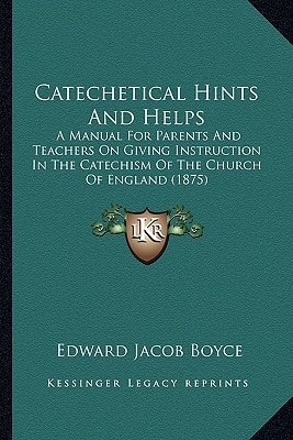 Catechetical Hints And Helps: A Manual For Parents And Teachers On Giving Instruction In The Catechism Of The Church Of England (1875)