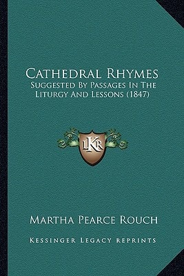 Cathedral Rhymes: Suggested By Passages In The Liturgy And Lessons (1847)