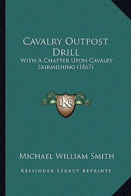 Cavalry Outpost Drill: With A Chapter Upon Cavalry Skirmishing (1867)
