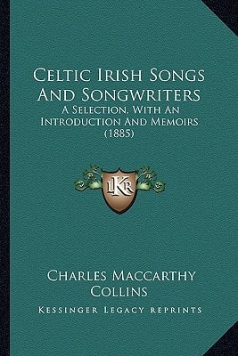 Celtic Irish Songs And Songwriters: A Selection, With An Introduction And Memoirs (1885)