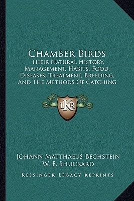Chamber Birds: Their Natural History, Management, Habits, Food, Diseases, Treatment, Breeding, And The Methods Of Catching Them (1848)