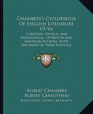 Chambers's Cyclopaedia Of English Literature V5-V6: A History, Critical And Biographical, Of British And American Authors, With Specimens Of Their Writings (1880)