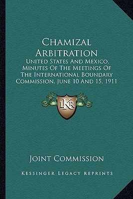 Chamizal Arbitration: United States And Mexico, Minutes Of The Meetings Of The International Boundary Commission, June 10 And 15, 1911 (1911)