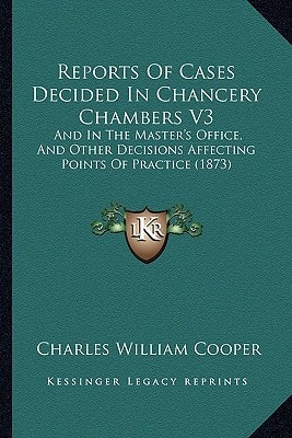 Reports Of Cases Decided In Chancery Chambers V3: And In The Master's Office, And Other Decisions Affecting Points Of Practice (1873)