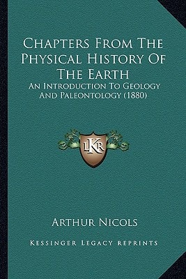 Chapters From The Physical History Of The Earth: An Introduction To Geology And Paleontology (1880)