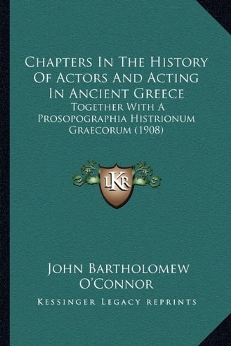 Chapters In The History Of Actors And Acting In Ancient Greece: Together With A Prosopographia Histrionum Graecorum (1908)