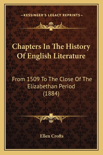 Chapters In The History Of English Literature: From 1509 To The Close Of The Elizabethan Period (1884)