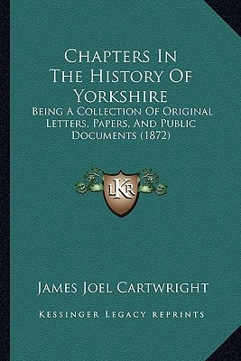 Chapters In The History Of Yorkshire: Being A Collection Of Original Letters, Papers, And Public Documents (1872)
