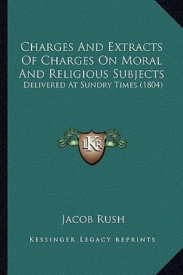 Charges And Extracts Of Charges On Moral And Religious Subjects: Delivered At Sundry Times (1804)