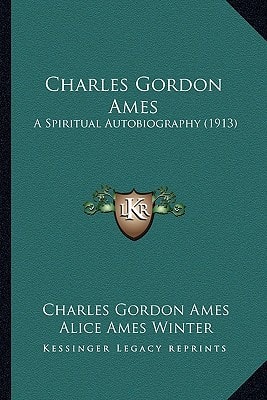 Charles Gordon Ames: A Spiritual Autobiography (1913)