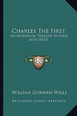 Charles The First: An Historical Tragedy, In Four Acts (1873)