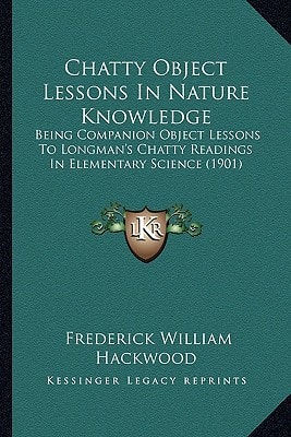 Chatty Object Lessons In Nature Knowledge: Being Companion Object Lessons To Longman's Chatty Readings In Elementary Science (1901)