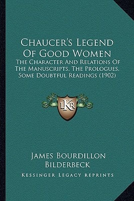Chaucer's Legend Of Good Women: The Character And Relations Of The Manuscripts, The Prologues, Some Doubtful Readings (1902)