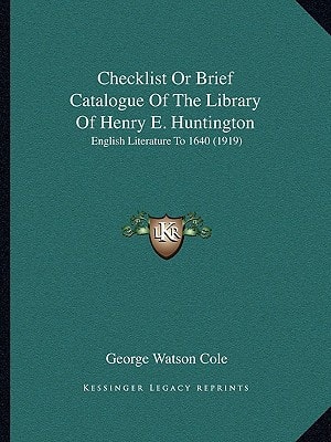 Checklist Or Brief Catalogue Of The Library Of Henry E. Huntington: English Literature To 1640 (1919)