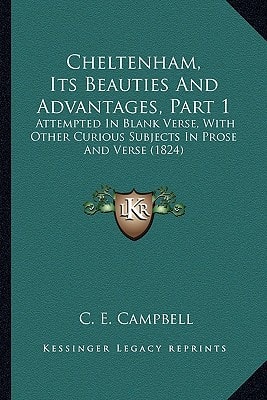 Cheltenham, Its Beauties And Advantages, Part 1: Attempted In Blank Verse, With Other Curious Subjects In Prose And Verse (1824)