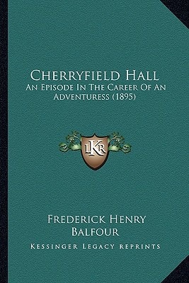 Cherryfield Hall: An Episode In The Career Of An Adventuress (1895)