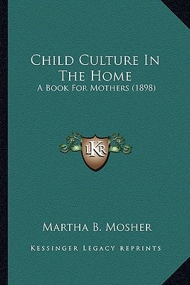 Child Culture In The Home: A Book For Mothers (1898)