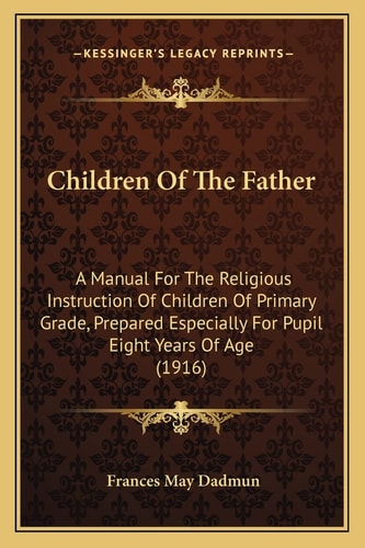 Children Of The Father: A Manual For The Religious Instruction Of Children Of Primary Grade, Prepared Especially For Pupil Eight Years Of Age (1916)