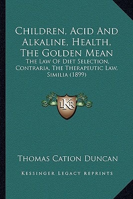 Children, Acid And Alkaline, Health, The Golden Mean: The Law Of Diet Selection, Contraria, The Therapeutic Law, Similia (1899)