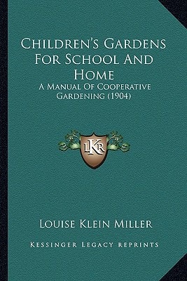 Children's Gardens For School And Home: A Manual Of Cooperative Gardening (1904)