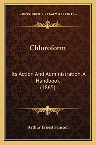 Chloroform: Its Action And Administration, A Handbook (1865)